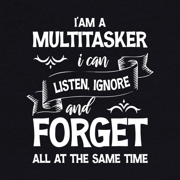 I’am a multitasker i can listen ignore and forget all at the same time by printalpha-art